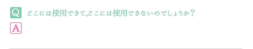 どこには使用できて、どこには使用できないのでしょうか？